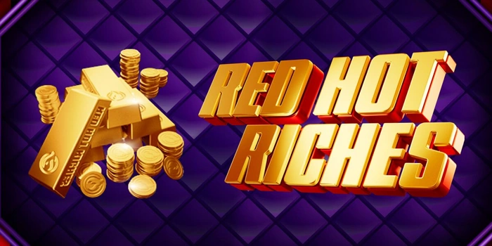 Mengurai Karakter Unik Slot Red Hot Riches di Setiap Spin